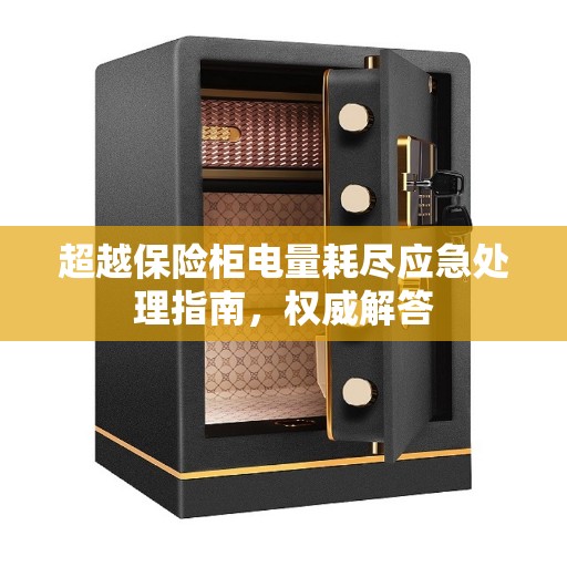 超越保险柜电量耗尽应急处理指南，权威解答