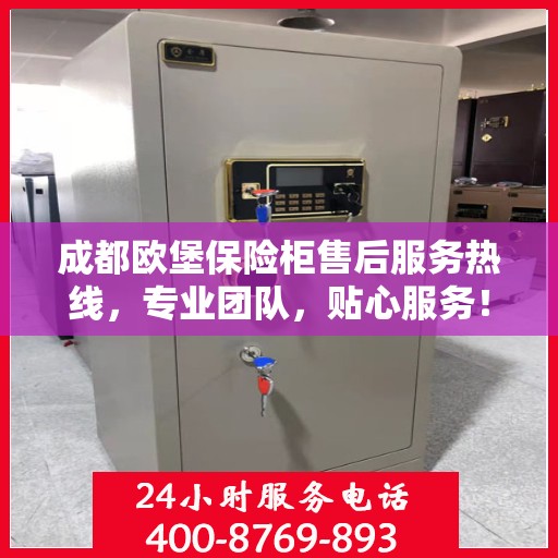 成都欧堡保险柜售后服务热线，专业团队，贴心服务！