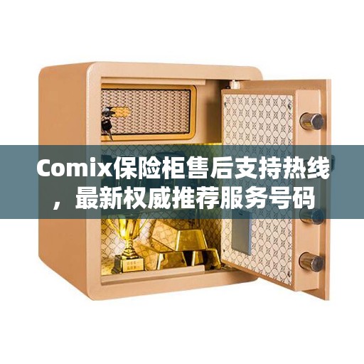 Comix保险柜售后支持热线，最新权威推荐服务号码