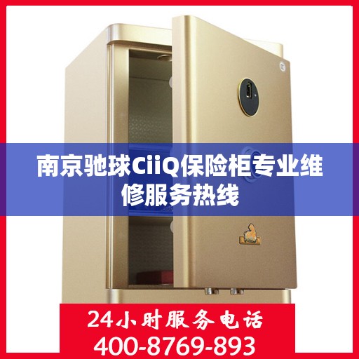 南京驰球CiiQ保险柜专业维修服务热线