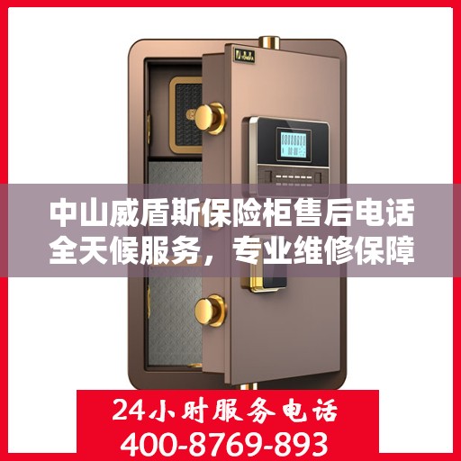 中山威盾斯保险柜售后电话全天候服务，专业维修保障！
