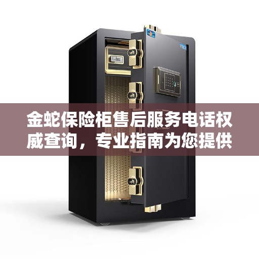 金蛇保险柜售后服务电话权威查询，专业指南为您提供解决方案