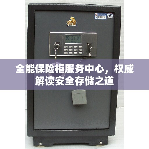 全能保险柜服务中心，权威解读安全存储之道