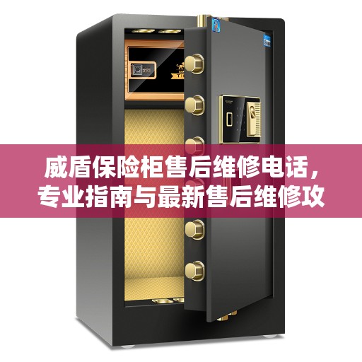 威盾保险柜售后维修电话，专业指南与最新售后维修攻略