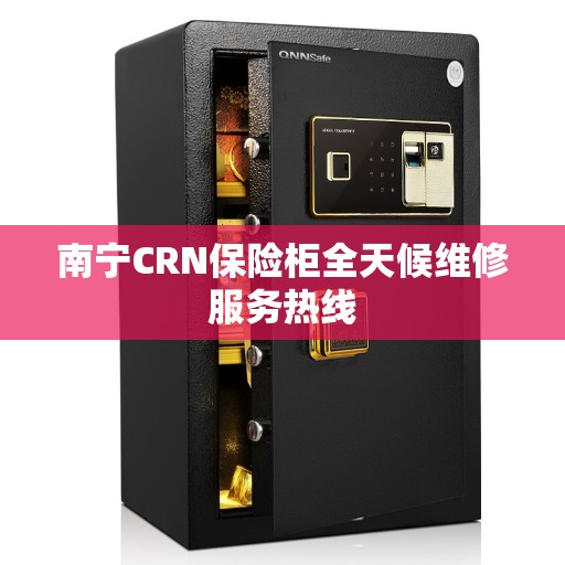 南宁CRN保险柜全天候维修服务热线