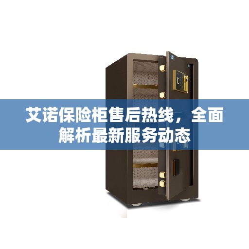 艾诺保险柜售后热线，全面解析最新服务动态