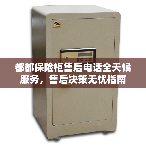 都都保险柜售后电话全天候服务，售后决策无忧指南