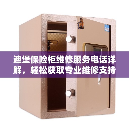 迪堡保险柜维修服务电话详解，轻松获取专业维修支持