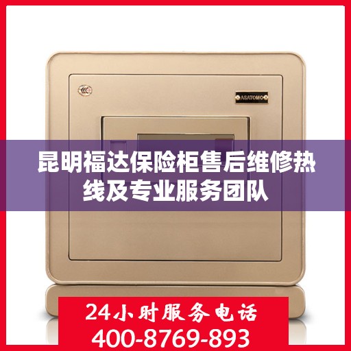 昆明福达保险柜售后维修热线及专业服务团队