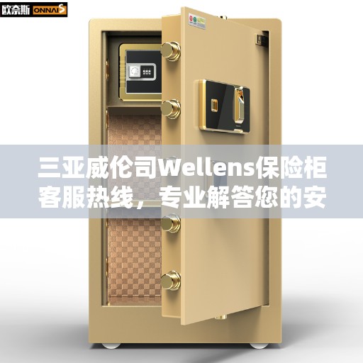 三亚威伦司Wellens保险柜客服热线，专业解答您的安全与保障问题