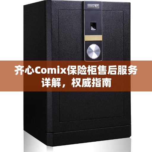 齐心Comix保险柜售后服务详解，权威指南