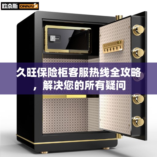 久旺保险柜客服热线全攻略，解决您的所有疑问