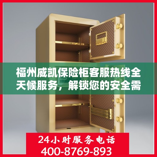 福州威凯保险柜客服热线全天候服务，解锁您的安全需求