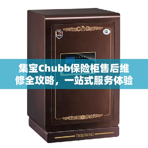 集宝Chubb保险柜售后维修全攻略，一站式服务体验解析