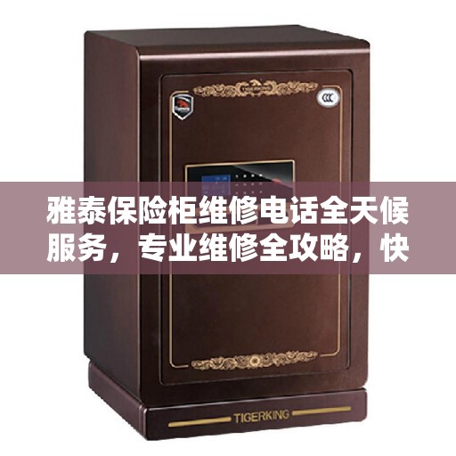 雅泰保险柜维修电话全天候服务，专业维修全攻略，快速解决您的需求！