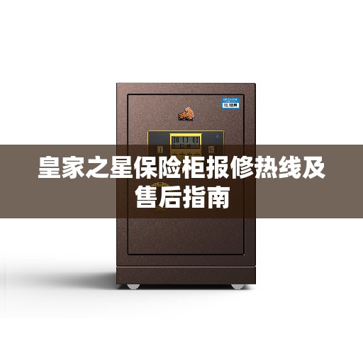 皇家之星保险柜报修热线及售后指南