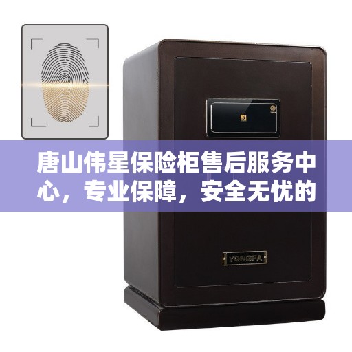 唐山伟星保险柜售后服务中心，专业保障，安全无忧的维修服务体验