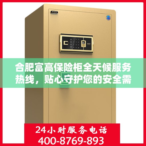 合肥富高保险柜全天候服务热线，贴心守护您的安全需求