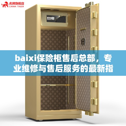 baixi保险柜售后总部，专业维修与售后服务的最新指南攻略