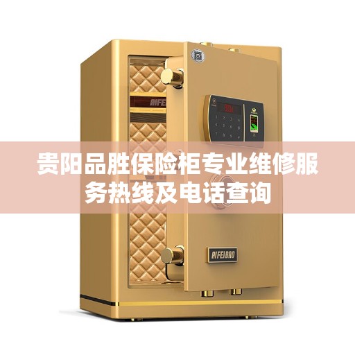 贵阳品胜保险柜专业维修服务热线及电话查询