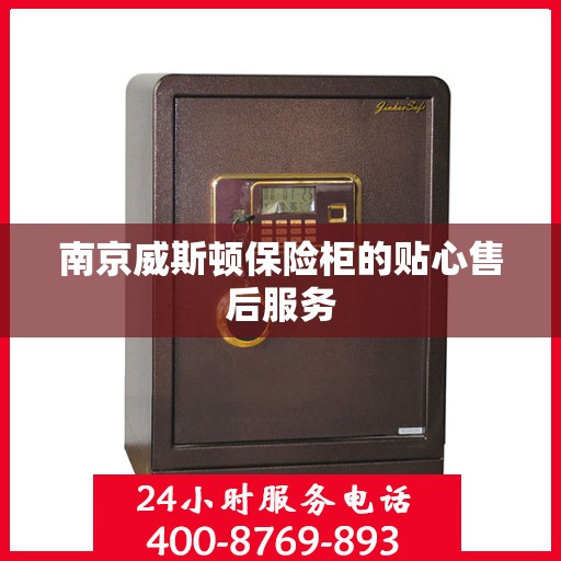南京威斯顿保险柜的贴心售后服务