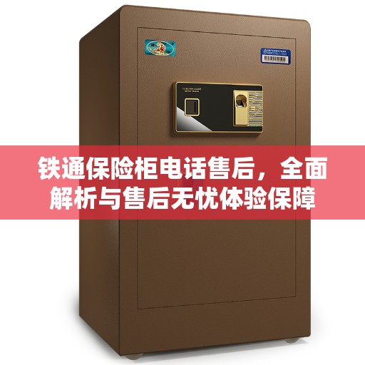 铁通保险柜电话售后，全面解析与售后无忧体验保障