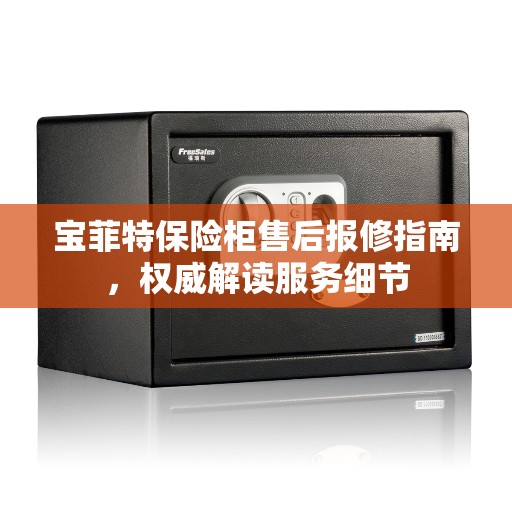 宝菲特保险柜售后报修指南，权威解读服务细节