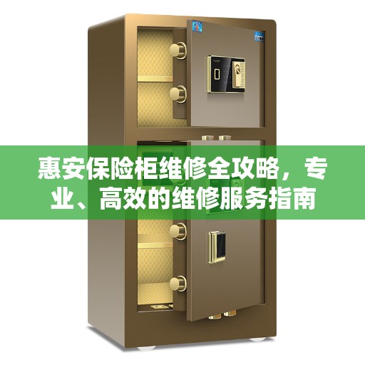 惠安保险柜维修全攻略，专业、高效的维修服务指南