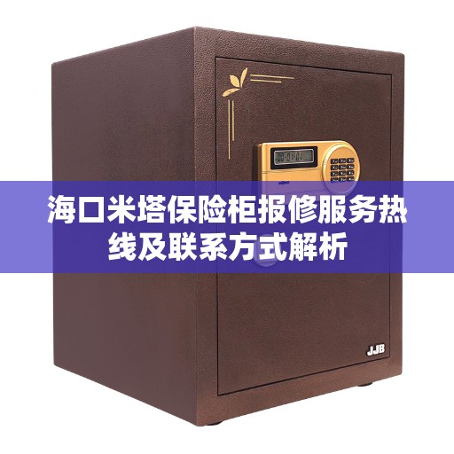海口米塔保险柜报修服务热线及联系方式解析