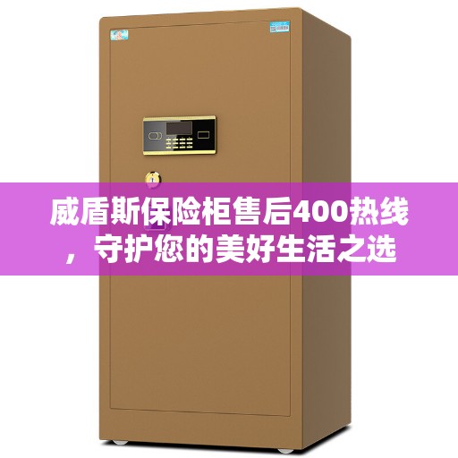 威盾斯保险柜售后400热线，守护您的美好生活之选