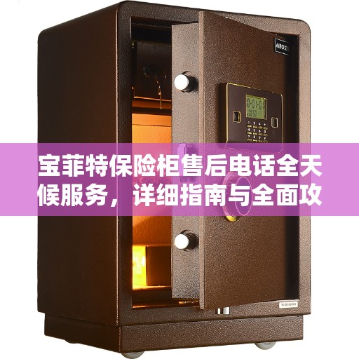宝菲特保险柜售后电话全天候服务，详细指南与全面攻略