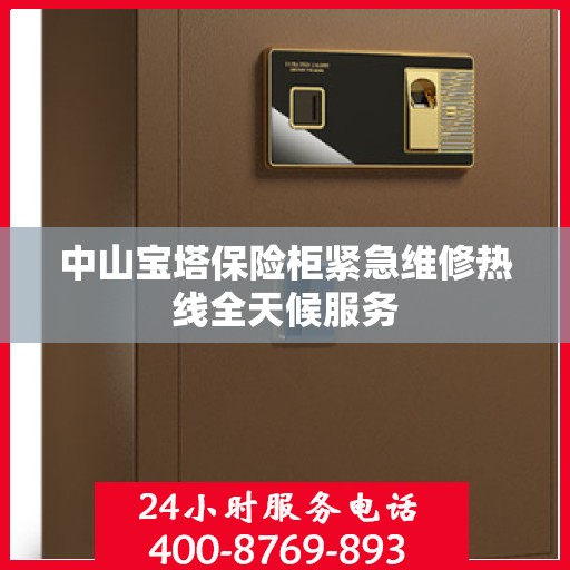 中山宝塔保险柜紧急维修热线全天候服务