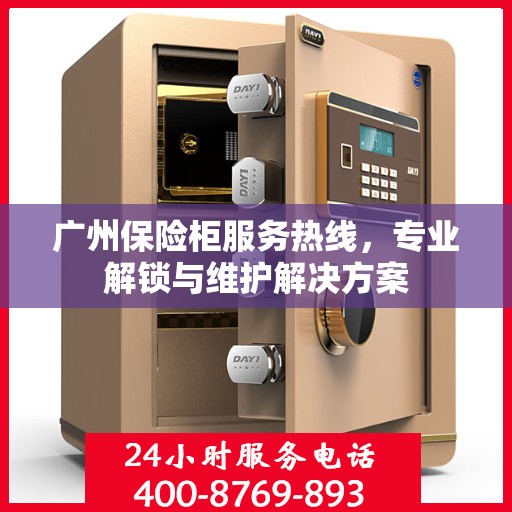 广州保险柜服务热线，专业解锁与维护解决方案