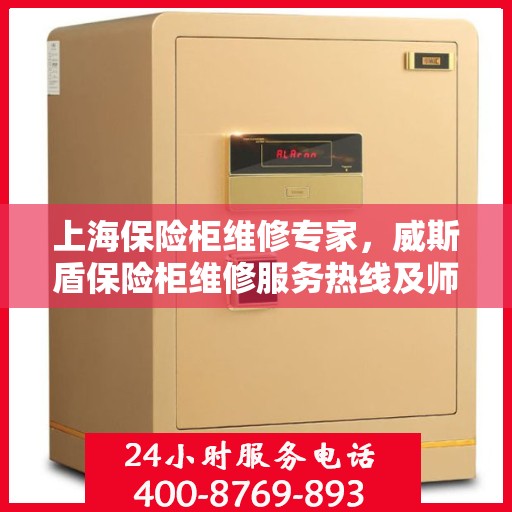 上海保险柜维修专家，威斯盾保险柜维修服务热线及师傅团队联系方式揭秘