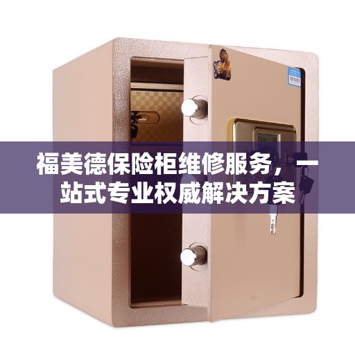 福美德保险柜维修服务，一站式专业权威解决方案
