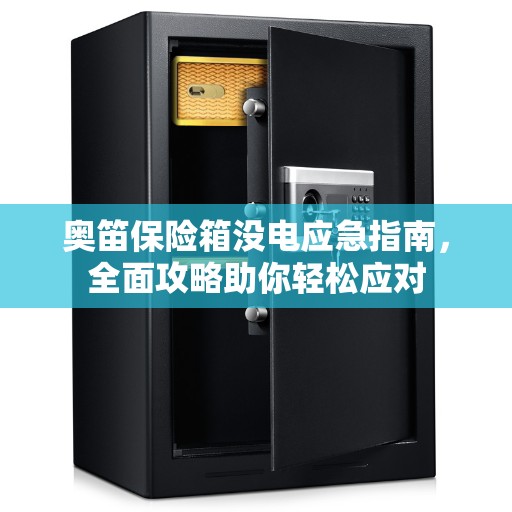 奥笛保险箱没电应急指南，全面攻略助你轻松应对