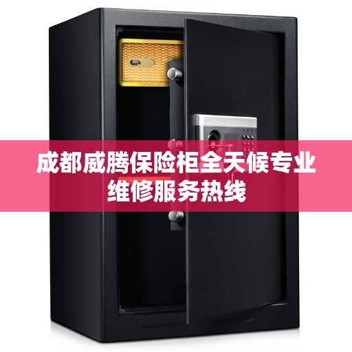 成都威腾保险柜全天候专业维修服务热线 成都威腾保险柜全天候专业维修服务热线