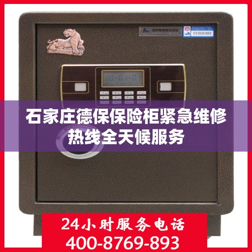 石家庄德保保险柜紧急维修热线全天候服务