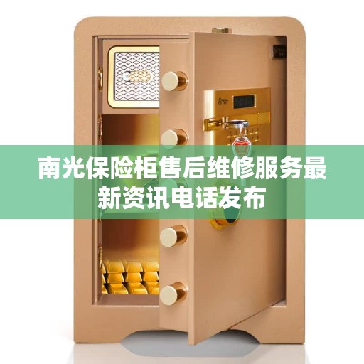 南光保险柜售后维修服务最新资讯电话发布