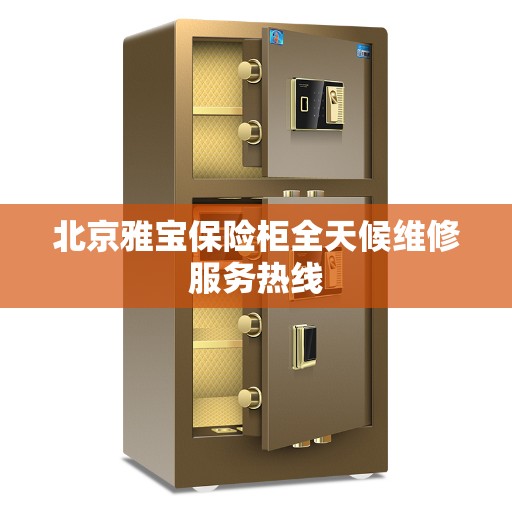 北京雅宝保险柜全天候维修服务热线