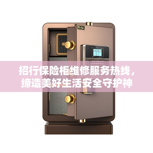 招行保险柜维修服务热线，缔造美好生活安全守护神