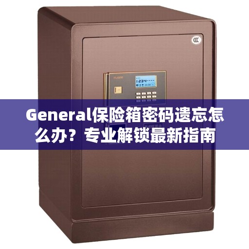 General保险箱密码遗忘怎么办？专业解锁最新指南