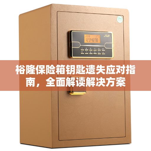 裕隆保险箱钥匙遗失应对指南，全面解读解决方案