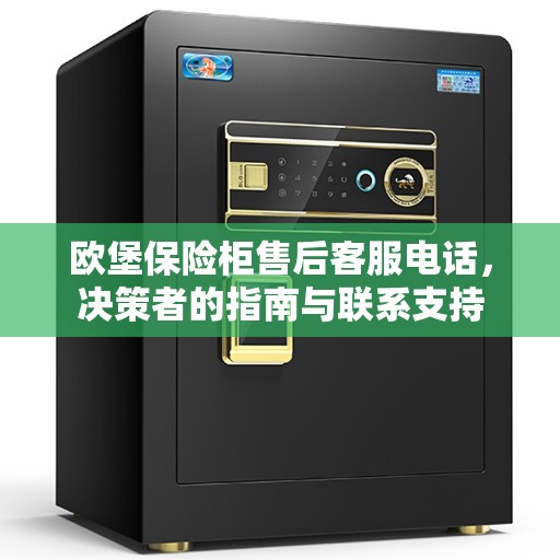 欧堡保险柜售后客服电话，决策者的指南与联系支持