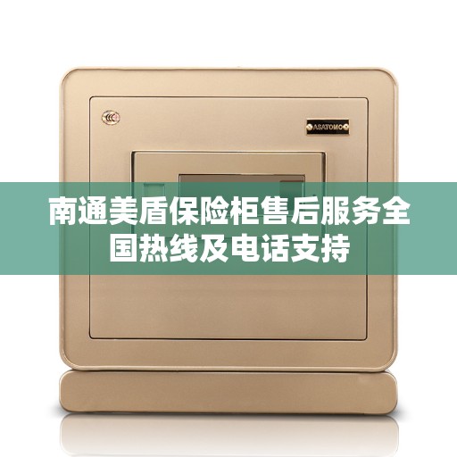 南通美盾保险柜售后服务全国热线及电话支持