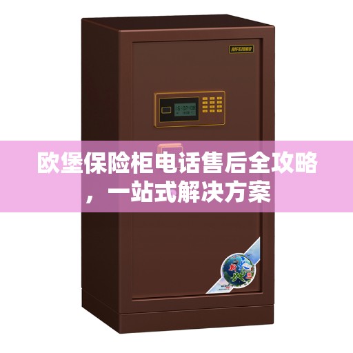 欧堡保险柜电话售后全攻略，一站式解决方案