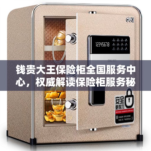 钱贵大王保险柜全国服务中心,权威解读保险柜服务秘籍 钱贵大王保险柜全国服务中心,权威解读保险柜服务秘籍