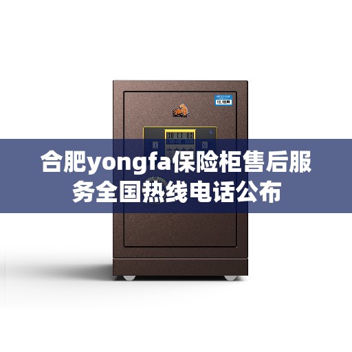 合肥yongfa保险柜售后服务全国热线电话公布
