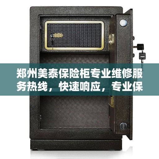 郑州美泰保险柜专业维修服务热线，快速响应，专业保障安全解锁