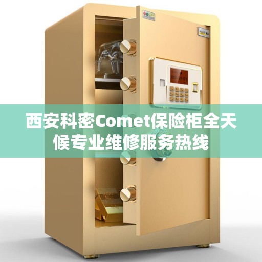 西安科密Comet保险柜全天候专业维修服务热线
